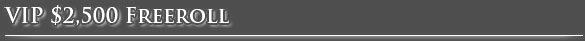 VIP 2500 Freeroll